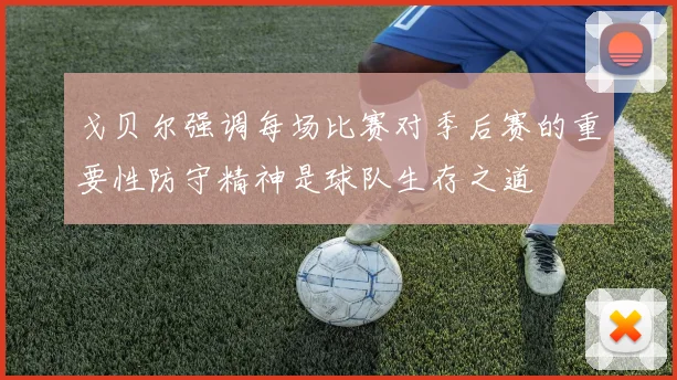 戈贝尔强调每场比赛对季后赛的重要性防守精神是球队生存之道